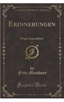 Erinnerungen, Vol. 1: Prager Jugendjahre (Classic Reprint): Prager Jugendjahre (Classic Reprint)