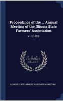 Proceedings of the ... Annual Meeting of the Illinois State Farmers' Association: V. 1 (1873)