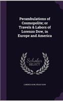 Perambulations of Cosmopolite; Or Travels & Labors of Lorenzo Dow, in Europe and America