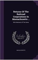 Returns Of The Railroad Corporations In Massachusetts ...: With Abstracts Of The Same