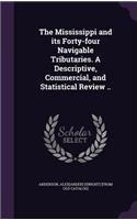 The Mississippi and its Forty-four Navigable Tributaries. A Descriptive, Commercial, and Statistical Review ..