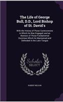 The Life of George Bull, D.D., Lord Bishop of St. David's: With the History of Those Controversies in Which He Was Engaged, and an Abstract of Those Fundamental Doctrines Which He Maintained and Defended in (English)