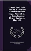 Proceedings of the Meeting of Delegates From the Southern Rights Associations of South Carolina. Held at Charleston, May, 1851: (English)