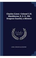 Charles (Lieut.-Colonel C.H. Blackburne, D. S. O., 5th Dragoon Guards); a Memoir
