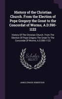 History of the Christian Church. From the Election of Pope Gregory the Great to the Concordat of Worms, A.D.590-1122