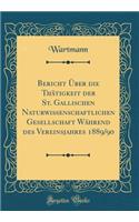 Bericht Ã?ber Die ThÃ¤tigkeit Der St. Gallischen Naturwissenschaftlichen Gesellschaft WÃ¤hrend Des Vereinsjahres 1889/90 (Classic Reprint)