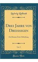 Drei Jahre Von Dreissigen, Vol. 5: Ein Roman; Erste Abtheilung (Classic Reprint)