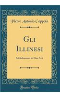 Gli Illinesi: Melodramma in Due Atti (Classic Reprint)