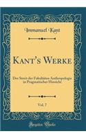 Kant's Werke, Vol. 7: Der Streit Der Fakultäten Anthropologie in Pragmatischer Hinsicht (Classic Reprint)