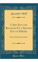 L'Art Est Une Religion Et l'Artiste Est Un PrÃ¨tre: Oeuvre de Jeunesse InÃ©dite (Classic Reprint)