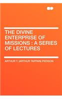 The Divine Enterprise of Missions: A Series of Lectures: A Series of Lectures