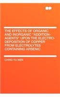 The Effects of Organic and Inorganic Addition-Agents Upon the Electro-Deposition of Copper from Electrolytes Containing Arsenic