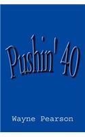 Pushin' 40