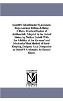 Daboll's Schoolmaster's Assistant. Improved and Enlarged. Being a Plain, Practical System of Arithmetick. Adapted to the United States. by Nathan Dabo