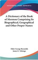 A Dictionary of the Book of Mormon Comprising Its Biographical, Geographical and Other Proper Names