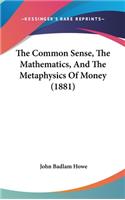 Common Sense, The Mathematics, And The Metaphysics Of Money (1881)