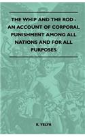 Whip And The Rod - An Account Of Corporal Punishment Among All Nations And For All Purposes