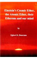 Einstein's cosmic ether, the atomic ether, their etherons and our mind