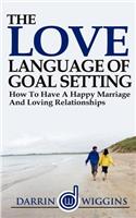 Love Language: Of Goal Setting How To Have A Happy Marriage And Loving Relationships