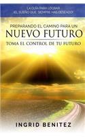 Preparando el Camino para un Nuevo Futuro: Toma el control de tu futuro(Spanish)