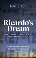 Ricardo’s Dream: How Economists Forgot the Real World and Led Us Astray