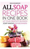 All Soap Recipes in One Book: Let Your Creativity Blossom - Soap Making for Beginners