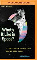 What's It Like in Space?: Stories from Astronauts Who've Been There