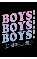 Boys! Boys! Boys! (Just Kidding... Coffee!)