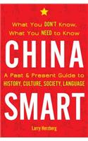 China Smart: What You Don't Know, What You Need to Know-- A Past & Present Guide to History, Culture, Society, Language