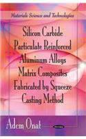 Silicon Carbide Particulate Reinforced Aluminum Alloys Matrix Composites Fabricated by Squeeze Casting Method