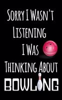 Sorry I Wasn't Listening I Was Thinking About Bowling