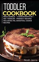 Toddler Cookbook: MEGA BUNDLE - 4 Manuscripts in 1 - 160+ Toddler - friendly recipes including pie, smoothie, cookie recipes