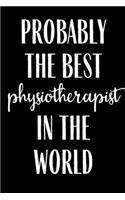 Probably The Best Physiotherapist In the World: Funny Gag Gift Journal Notebook Lined Journal for Coworker Family member Friend Reduce Stress Anger Anxiety Increase Productivity Inspiration Improv