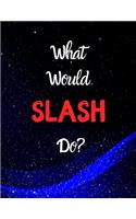 What would SLASH do?