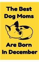 The Best Dog Moms Are Born In December Journal Dog Lovers Gifts For Women/Men/Boss/Coworkers/Colleagues/Students/Friends/, Funny Dog Lover Notebook, Birthday Gift for Dog Mom