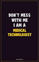 Don't Mess With Me, I Am A Medical technologist: Career Motivational Quotes 6x9 120 Pages Blank Lined Notebook Journal