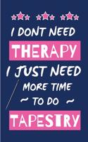 I Dont Need Therapy I Just Need More Time To Do Tapestry: Small Size Journal/ Notebook with Blank Lined Pages for Creative Writing and Note Taking