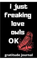 I Just Freaking Love owls ok gratitude journal