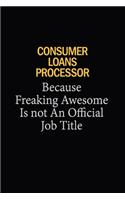 Consumer Loans Processor Because Freaking Awesome Is Not An Official Job Title: 6x9 Unlined 120 pages writing notebooks for Women and girls