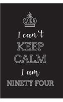 I Can't Keep Calm I Am Ninety Four