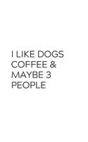I Like Dogs Coffee & Maybe 3 People