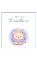 All About Baby Theodore: The Perfect Personalized Keepsake Journal for Baby's First Year - Great Baby Shower Gift [Soft Baby Lion]