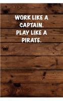 Work like a captain. Play like a Pirate.: 6x9 Journal Wood