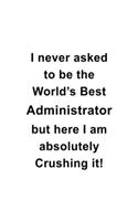 I Never Asked To Be The World's Best Administrator But Here I Am Absolutely Crushing It