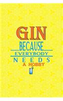 Gin Because Everybody Needs A Hobby