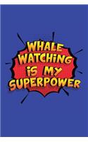 Whale Watching Is My Superpower: A 6x9 Inch Softcover Diary Notebook With 110 Blank Lined Pages. Funny Whale Watching Journal to write in. Whale Watching Gift and SuperPower Design 