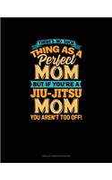 There's No Such Thing As A Perfect Mom But If You're A Jiu-Jitsu Mom You Aren't Too Off: Unruled Composition Book(1485 Unruled Composition Book)