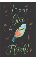 I dont give a flock!: Bird gifts for women, and men: cute & elegant blank Lined notebook to write in.