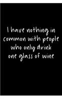 I Have Nothing In Common With People Who Only Drink One Glass Of Wine: 105 Undated Pages: Humor: Paperback Journal