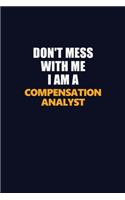 Don't Mess With Me I Am A Compensation analyst: Career journal, notebook and writing journal for encouraging men, women and kids. A framework for building your career.